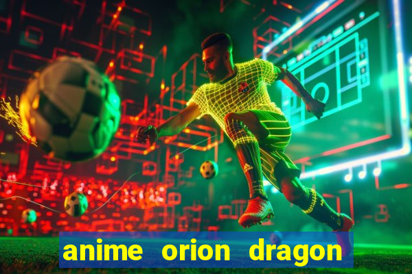 anime orion dragon ball super